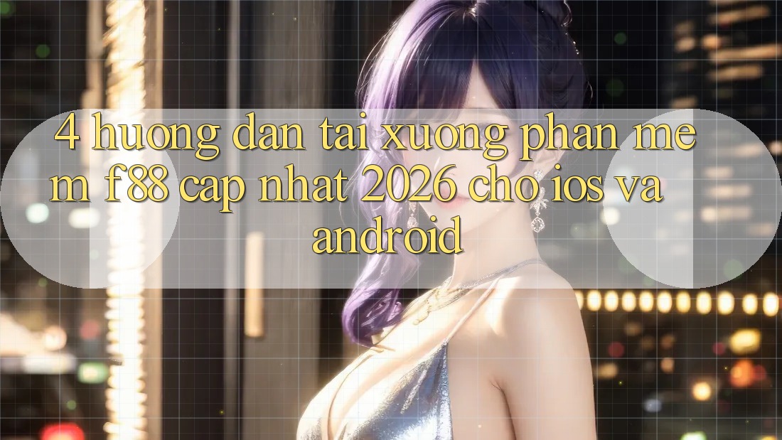 4. Hướng Dẫn Tải xuống Phần mềm f88 Cập Nhật 2026 Cho iOS Và Android 4. Hướng Dẫn Tải xuống Phần mềm f88 Cập Nhật 2026 Cho iOS Và Android