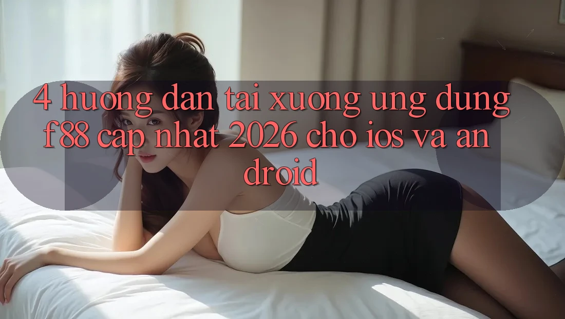 4. Hướng Dẫn Tải xuống Ứng dụng f88 Cập Nhật 2026 Cho iOS Và Android 4. Hướng Dẫn Tải xuống Ứng dụng f88 Cập Nhật 2026 Cho iOS Và Android