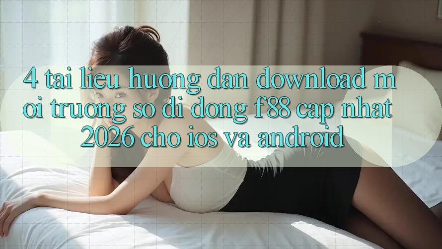 4. Tài liệu hướng dẫn Download Môi trường số di động f88 Cập Nhật 2026 Cho iOS Và Android 4. Tài liệu hướng dẫn Download Môi trường số di động f88 Cập Nhật 2026 Cho iOS Và Android