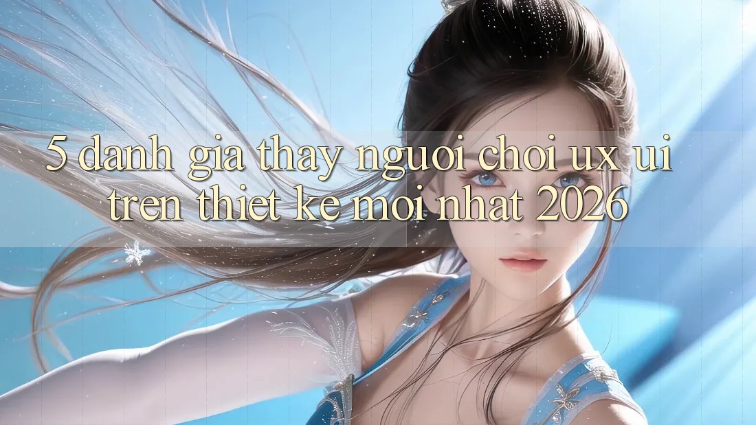 5. Đánh Giá Thấy Người chơi (UX/UI) Trên Thiết kế Mới nhất 2026 5. Đánh Giá Thấy Người chơi (UX/UI) Trên Thiết kế Mới nhất 2026