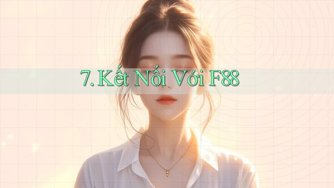 7. Kết Nối Với F88 7. Kết Nối Với F88