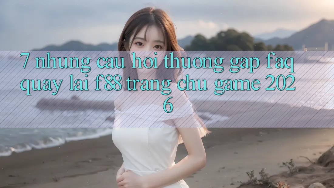 7. Những Câu Hỏi Thường Gặp (FAQ) Quay lại f88 - Trang chủ Game 2026 7. Những Câu Hỏi Thường Gặp (FAQ) Quay lại f88 - Trang chủ Game 2026