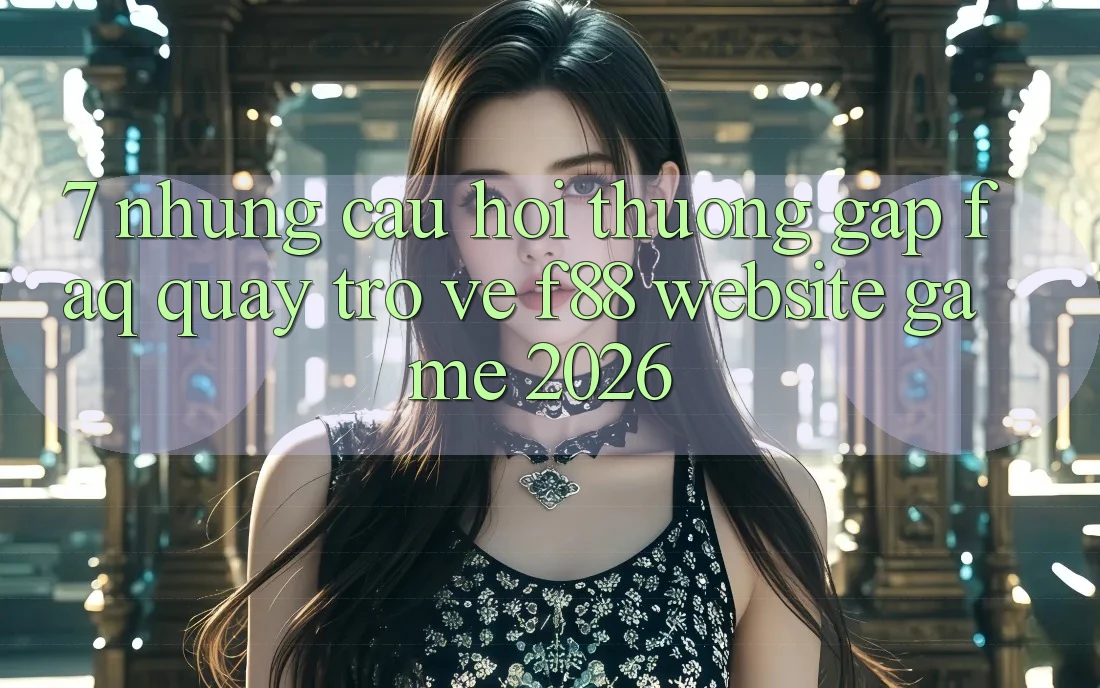 7. Những Câu Hỏi Thường Gặp (FAQ) Quay trở về f88 - Website Game 2026 7. Những Câu Hỏi Thường Gặp (FAQ) Quay trở về f88 - Website Game 2026