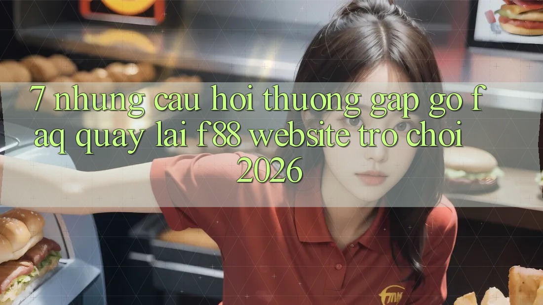 7. Những Câu Hỏi Thường Gặp gỡ (FAQ) Quay lại f88 - Website Trò chơi 2026 7. Những Câu Hỏi Thường Gặp gỡ (FAQ) Quay lại f88 - Website Trò chơi 2026