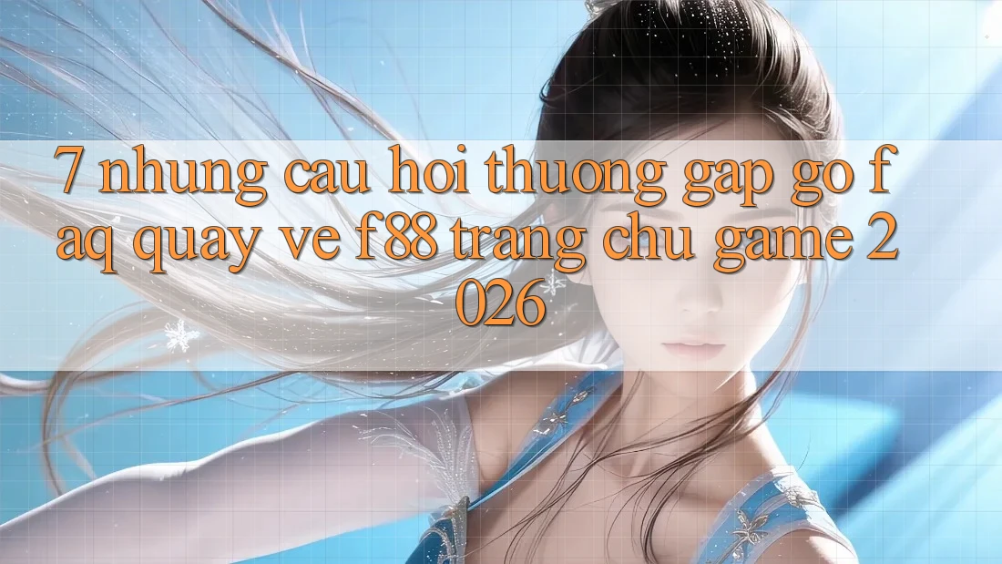 7. Những Câu Hỏi Thường Gặp gỡ (FAQ) Quay về f88 - Trang chủ Game 2026 7. Những Câu Hỏi Thường Gặp gỡ (FAQ) Quay về f88 - Trang chủ Game 2026