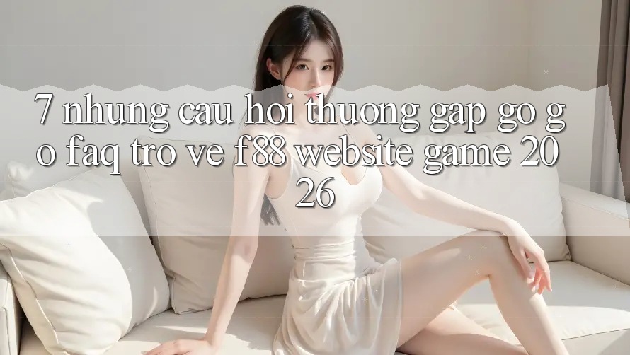 7. Những Câu Hỏi Thường Gặp gỡ gỡ (FAQ) Trở về f88 - Website Game 2026 7. Những Câu Hỏi Thường Gặp gỡ gỡ (FAQ) Trở về f88 - Website Game 2026