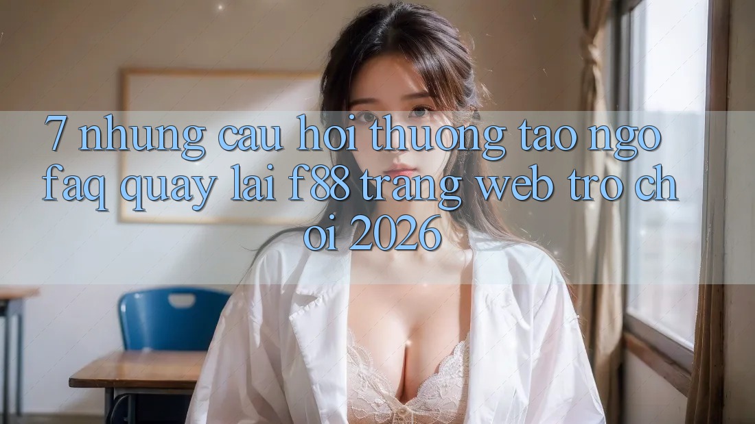 7. Những Câu Hỏi Thường Tao ngộ (FAQ) Quay lại f88 - Trang web Trò chơi 2026 7. Những Câu Hỏi Thường Tao ngộ (FAQ) Quay lại f88 - Trang web Trò chơi 2026