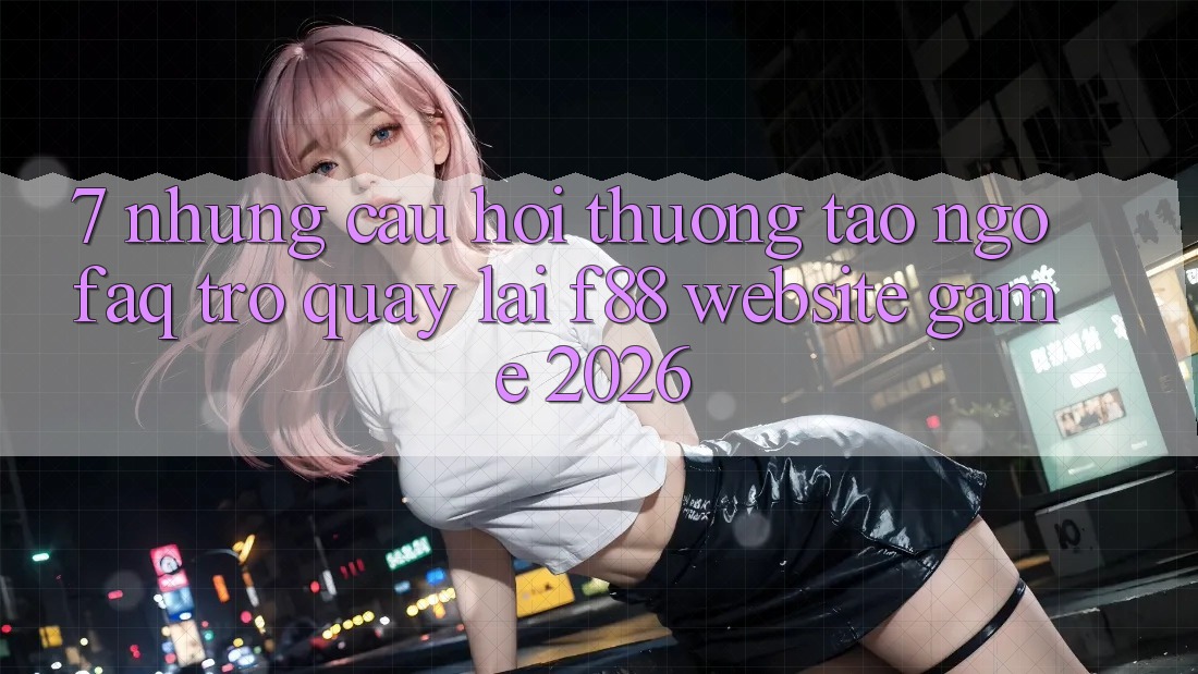 7. Những Câu Hỏi Thường Tao ngộ (FAQ) Trở quay lại f88 - Website Game 2026 7. Những Câu Hỏi Thường Tao ngộ (FAQ) Trở quay lại f88 - Website Game 2026