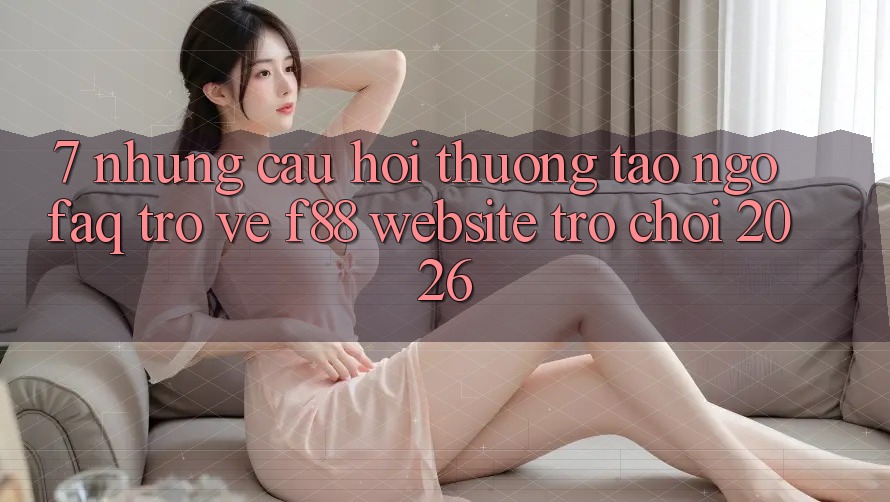 7. Những Câu Hỏi Thường Tao ngộ (FAQ) Trở về f88 - Website Trò chơi 2026 7. Những Câu Hỏi Thường Tao ngộ (FAQ) Trở về f88 - Website Trò chơi 2026