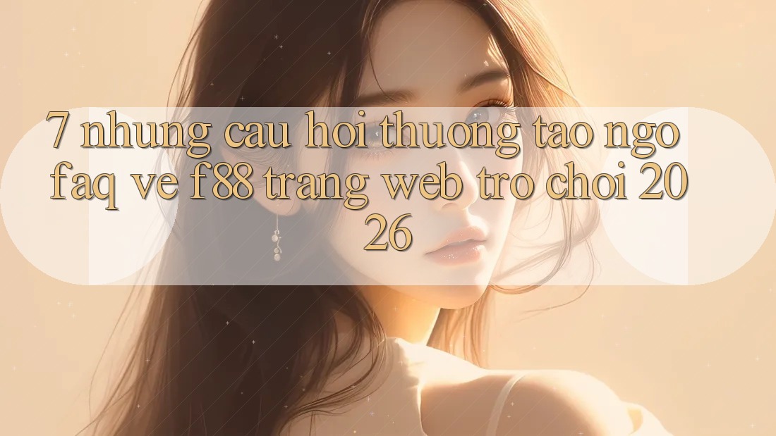 7. Những Câu Hỏi Thường Tao ngộ (FAQ) Về f88 - Trang web Trò chơi 2026 7. Những Câu Hỏi Thường Tao ngộ (FAQ) Về f88 - Trang web Trò chơi 2026