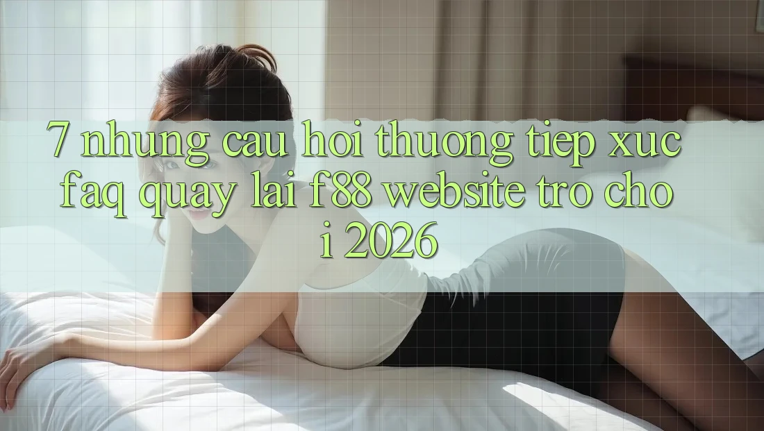 7. Những Câu Hỏi Thường Tiếp xúc (FAQ) Quay lại f88 - Website Trò chơi 2026 7. Những Câu Hỏi Thường Tiếp xúc (FAQ) Quay lại f88 - Website Trò chơi 2026