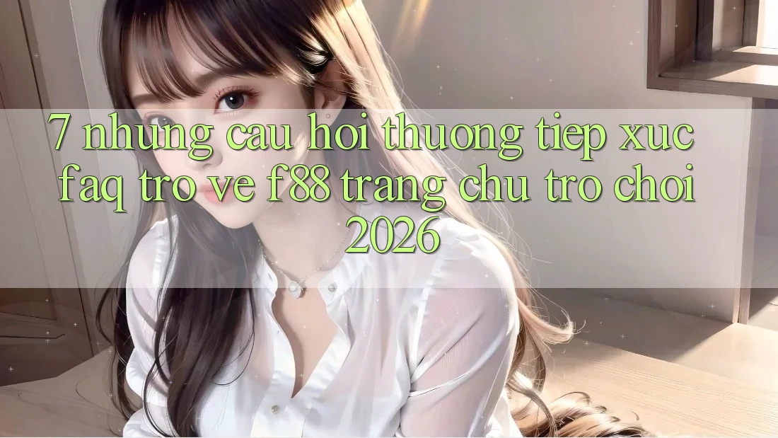 7. Những Câu Hỏi Thường Tiếp xúc (FAQ) Trở về f88 - Trang chủ Trò chơi 2026 7. Những Câu Hỏi Thường Tiếp xúc (FAQ) Trở về f88 - Trang chủ Trò chơi 2026