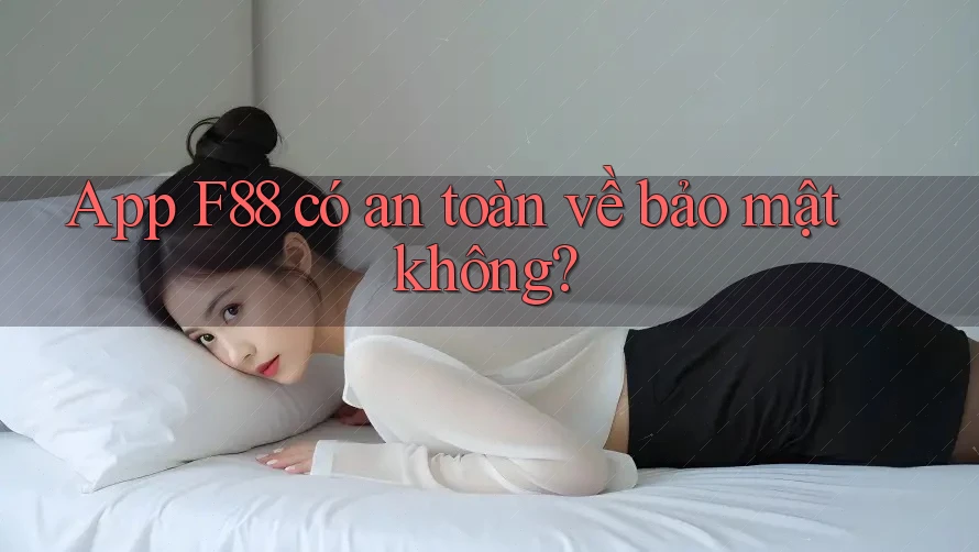 App F88 có an toàn về bảo mật không? App F88 có an toàn về bảo mật không?