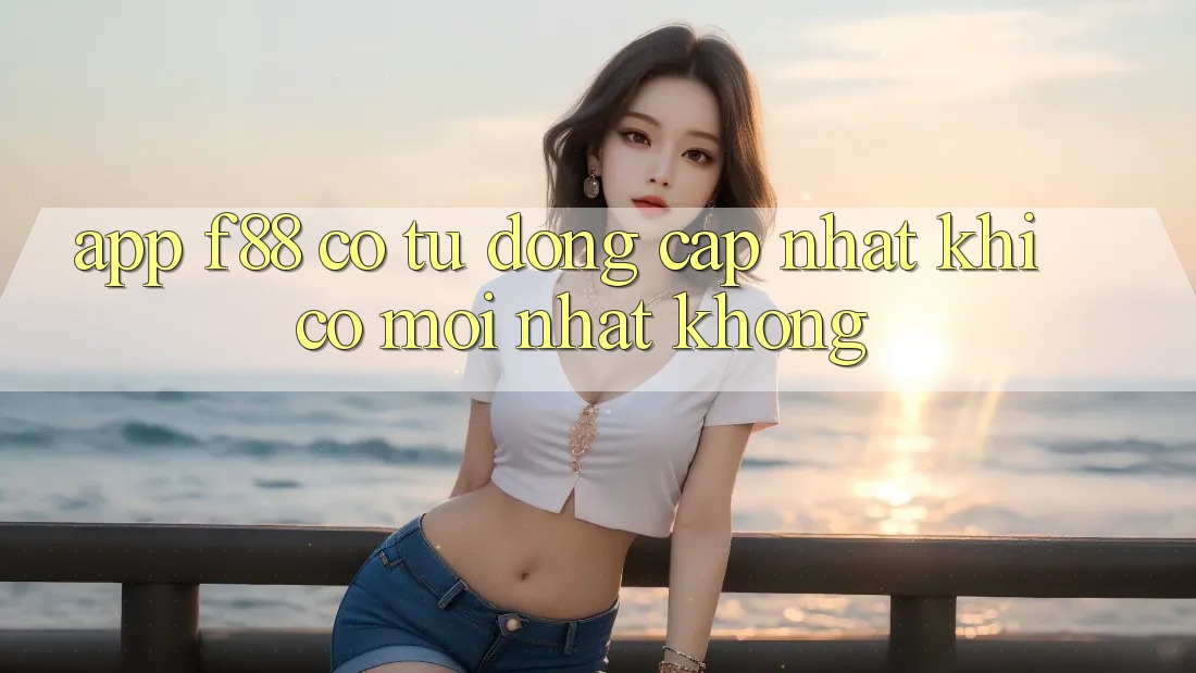 App f88 có tự động cập nhật khi có mới nhất không? App f88 có tự động cập nhật khi có mới nhất không?
