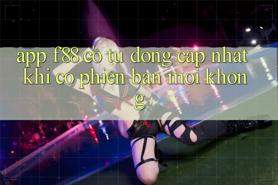 App f88 có tự động cập nhật khi có phiên bản mới không? App f88 có tự động cập nhật khi có phiên bản mới không?
