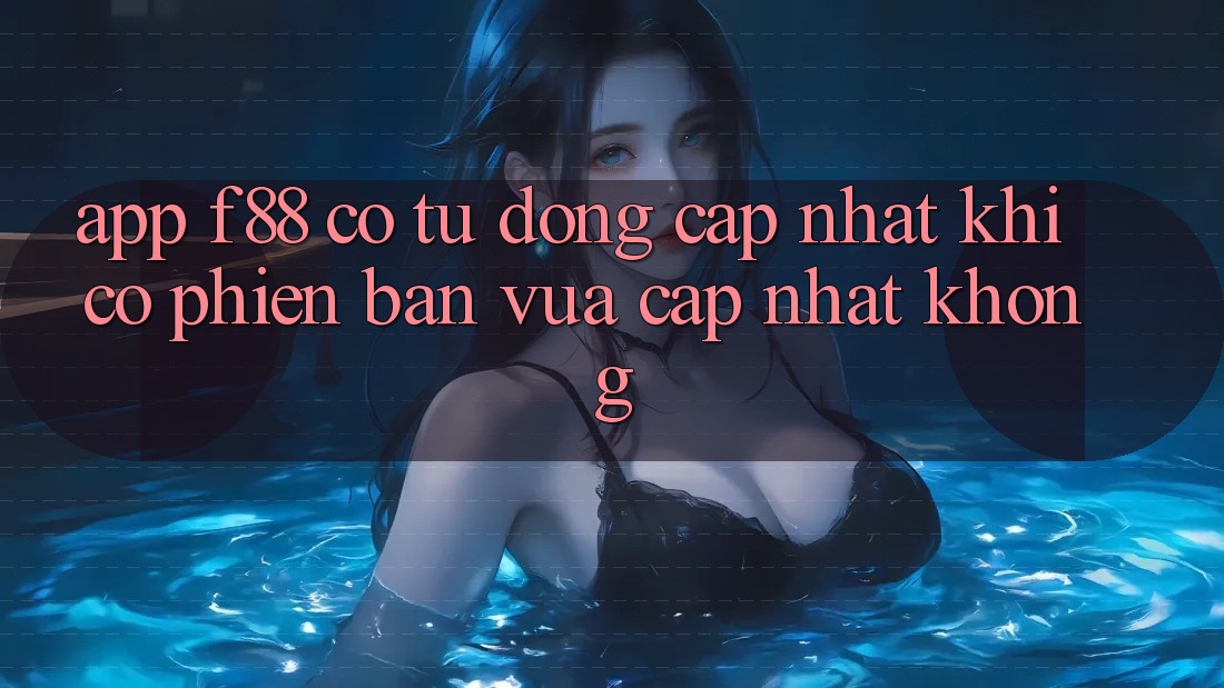 App f88 có tự động cập nhật khi có phiên bản vừa cập nhật không? App f88 có tự động cập nhật khi có phiên bản vừa cập nhật không?
