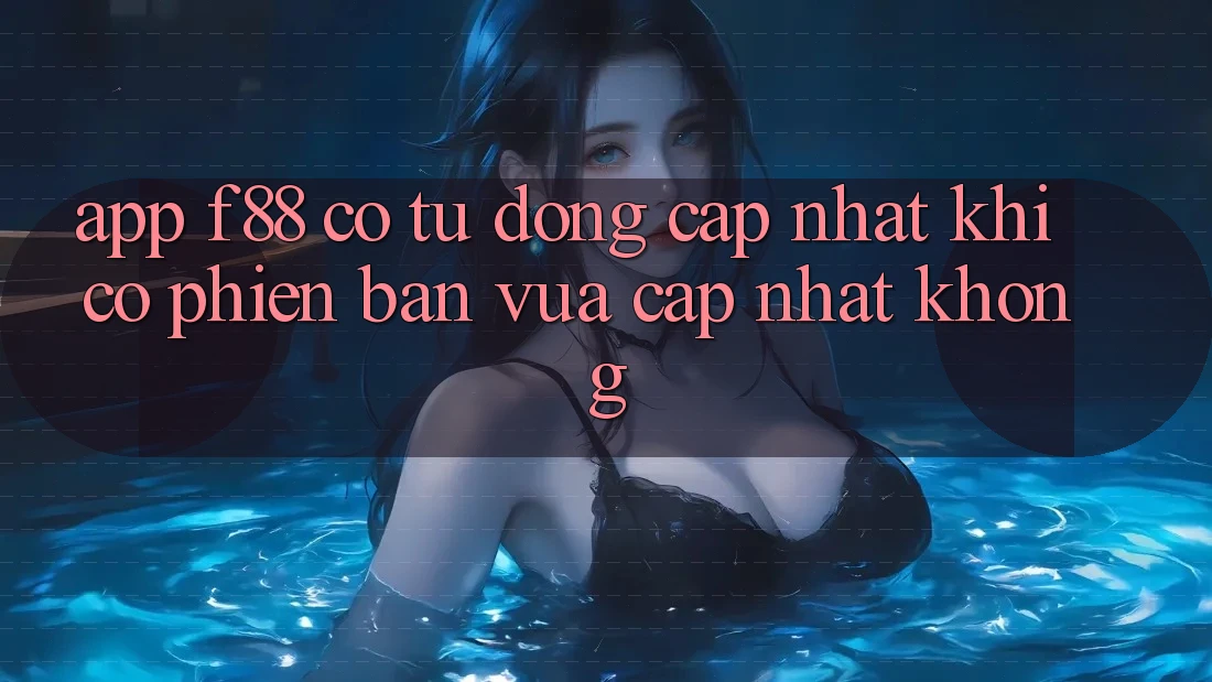 App f88 có tự động cập nhật khi có phiên bản vừa cập nhật không? App f88 có tự động cập nhật khi có phiên bản vừa cập nhật không?