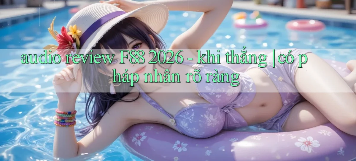 audio review F88 2026   khi thắng có pháp nhân rõ ràng