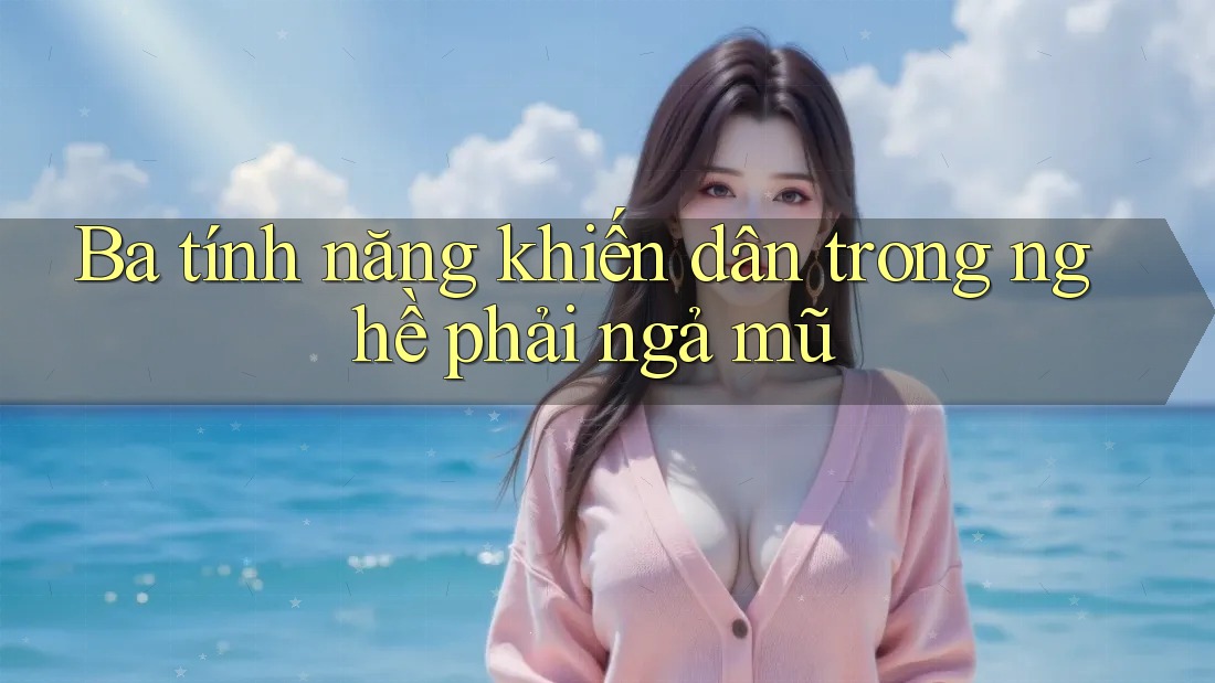 Ba tính năng khiến dân trong nghề phải ngả mũ