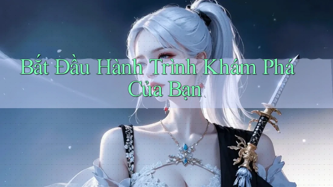 Bắt Đầu Hành Trình Khám Phá Của Bạn Bắt Đầu Hành Trình Khám Phá Của Bạn