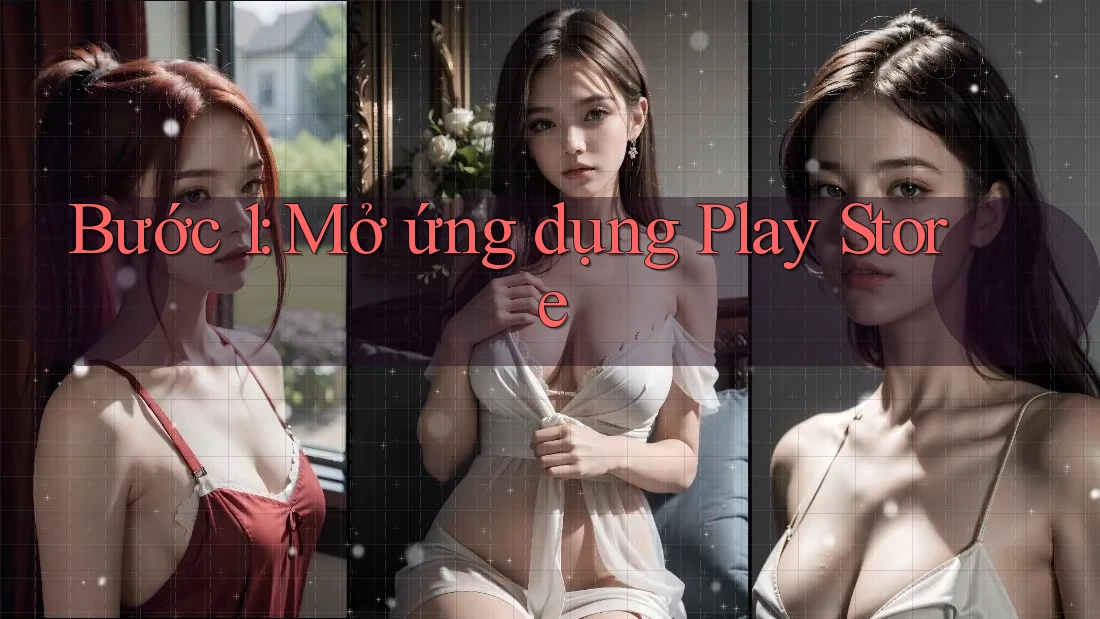 Bước 1: Mở ứng dụng Play Store Bước 1: Mở ứng dụng Play Store