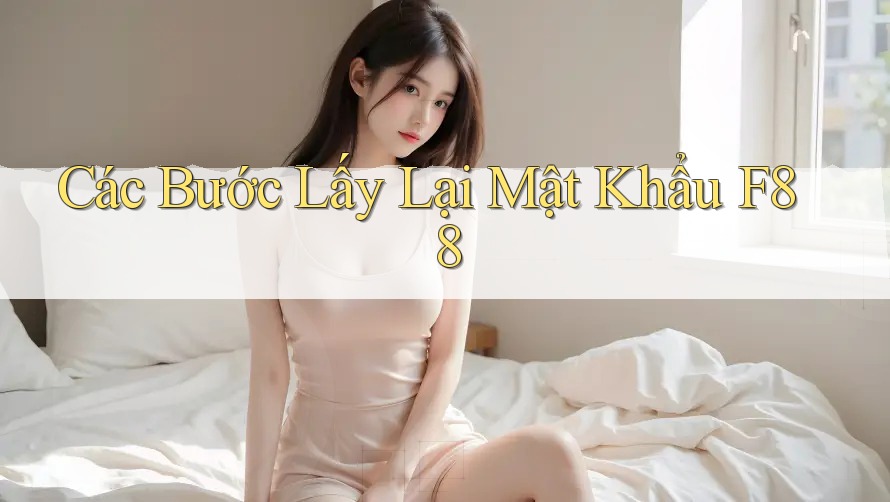 Các Bước Lấy Lại Mật Khẩu F88 Các Bước Lấy Lại Mật Khẩu F88
