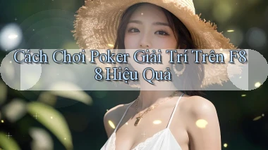 cách chơi poker giải trí trên f88 hiệu quả