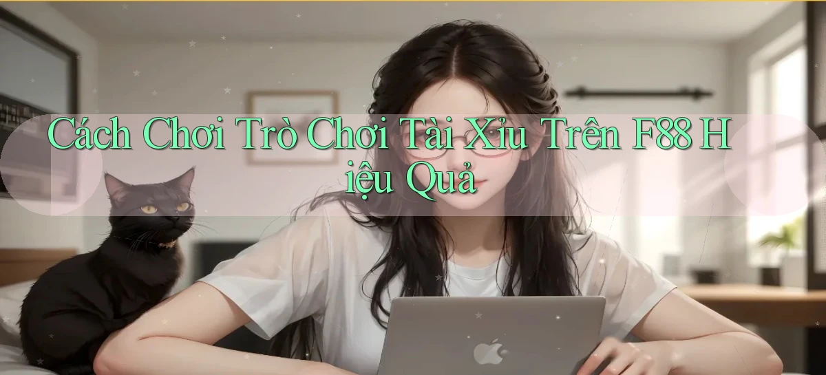 cách chơi trò chơi tài xỉu trên f88 hiệu quả