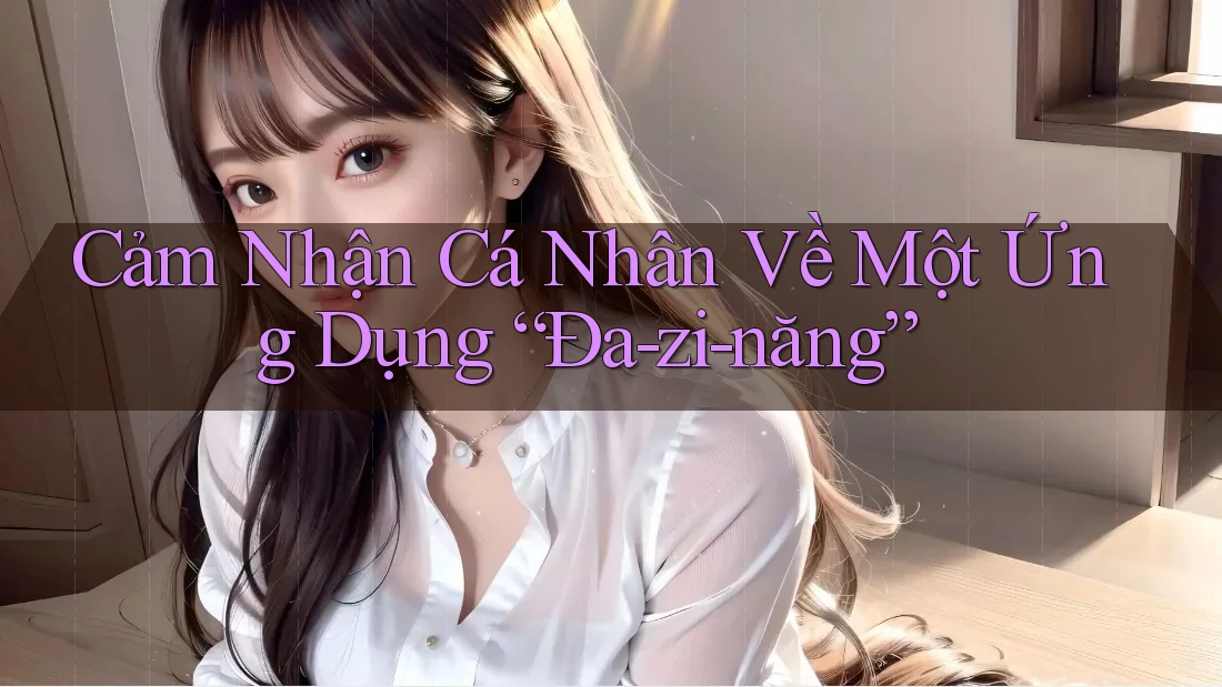 Cảm Nhận Cá Nhân Về Một Ứng Dụng “Đa-zi-năng” Cảm Nhận Cá Nhân Về Một Ứng Dụng “Đa-zi-năng”