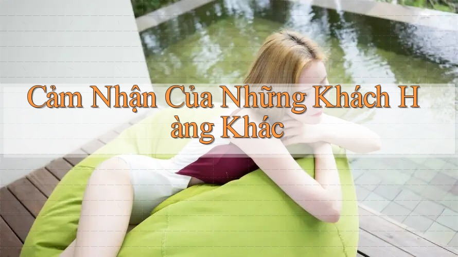 Cảm Nhận Của Những Khách Hàng Khác Cảm Nhận Của Những Khách Hàng Khác