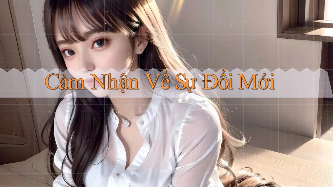Cảm Nhận Về Sự Đổi Mới Cảm Nhận Về Sự Đổi Mới