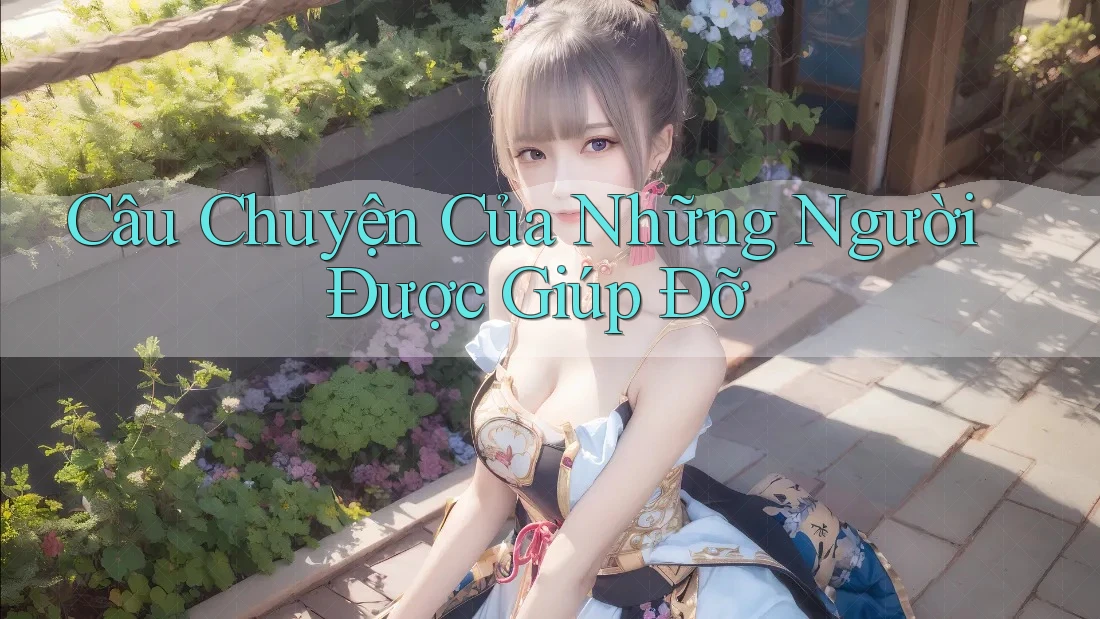 Câu Chuyện Của Những Người Được Giúp Đỡ