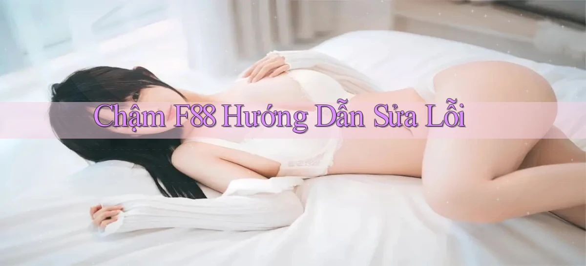 chậm f88 hướng dẫn sửa lỗi