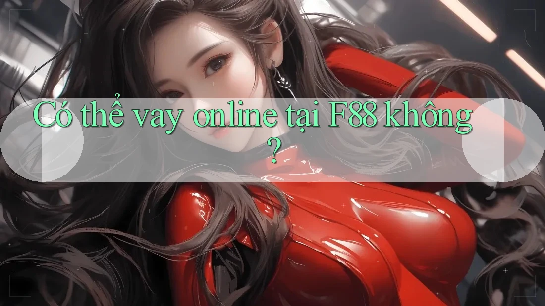 Có thể vay online tại F88 không? Có thể vay online tại F88 không?