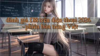 đánh giá f88 trên điện thoại 2026   phiên bản tiếng Việt