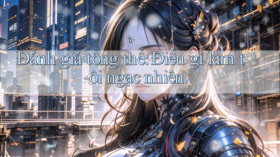 Đánh giá tổng thể: Điều gì làm tôi ngạc nhiên Đánh giá tổng thể: Điều gì làm tôi ngạc nhiên