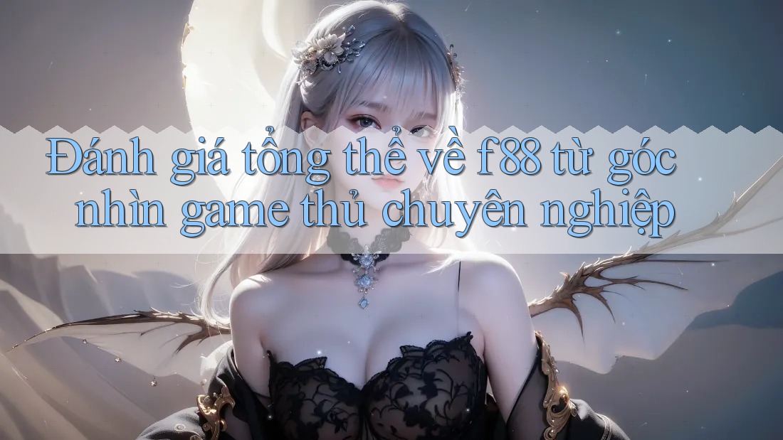 Đánh giá tổng thể về f88 từ góc nhìn game thủ chuyên nghiệp Đánh giá tổng thể về f88 từ góc nhìn game thủ chuyên nghiệp