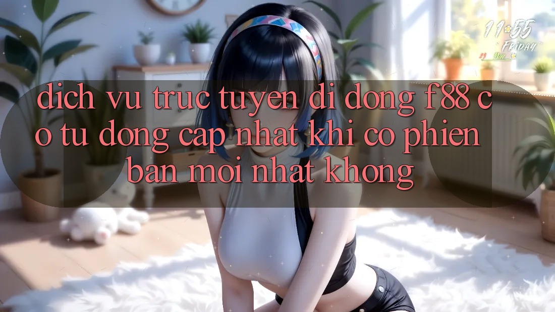 Dịch vụ trực tuyến di động f88 có tự động cập nhật khi có phiên bản mới nhất không? Dịch vụ trực tuyến di động f88 có tự động cập nhật khi có phiên bản mới nhất không?