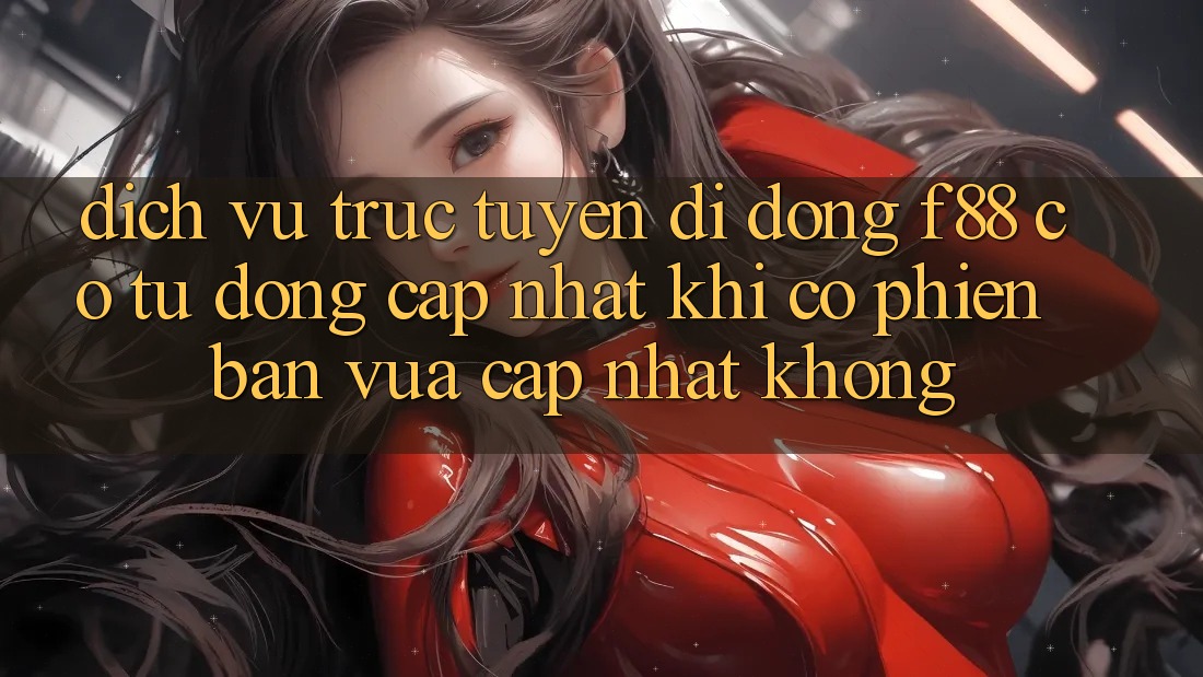 Dịch vụ trực tuyến di động f88 có tự động cập nhật khi có phiên bản vừa cập nhật không? Dịch vụ trực tuyến di động f88 có tự động cập nhật khi có phiên bản vừa cập nhật không?