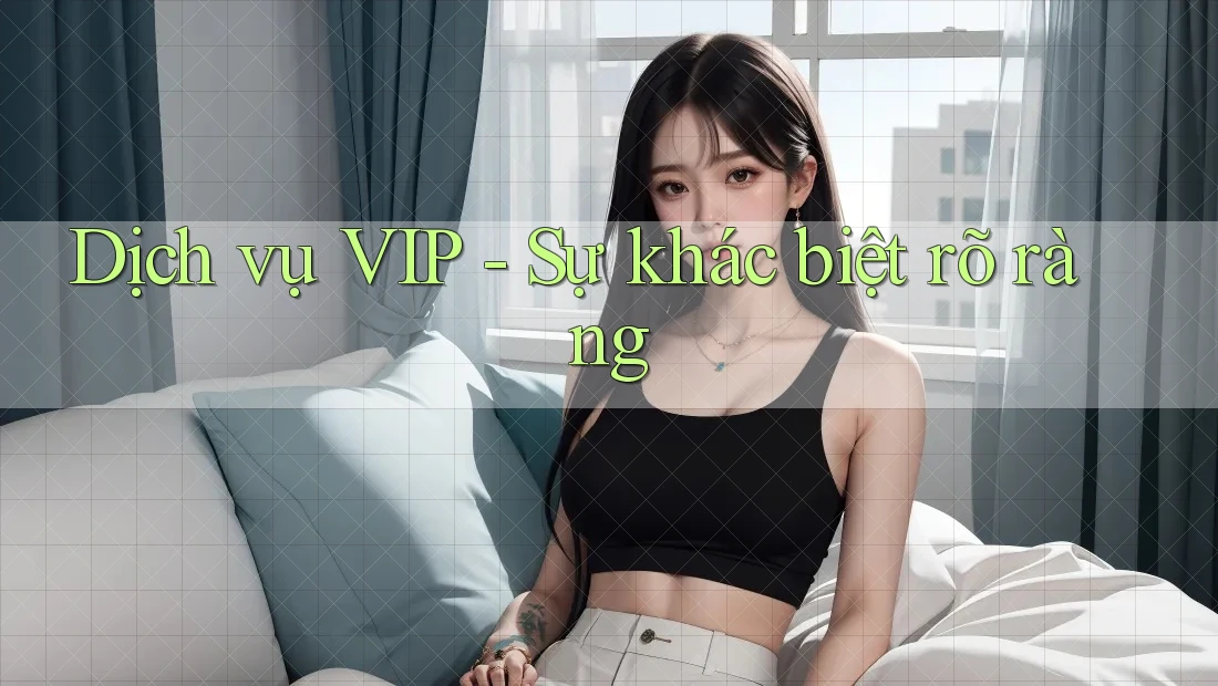 Dịch vụ VIP - Sự khác biệt rõ ràng Dịch vụ VIP - Sự khác biệt rõ ràng