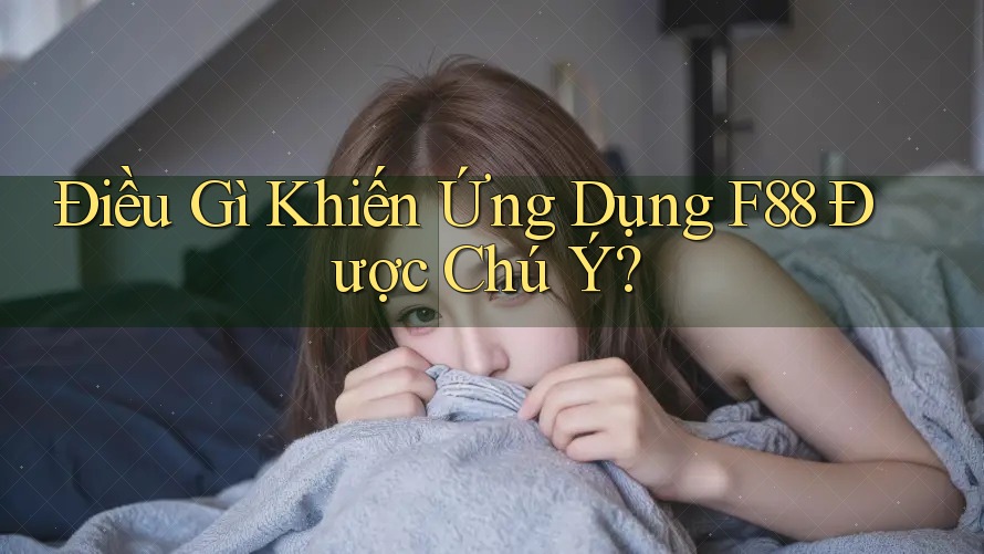 Điều Gì Khiến Ứng Dụng F88 Được Chú Ý? Điều Gì Khiến Ứng Dụng F88 Được Chú Ý?
