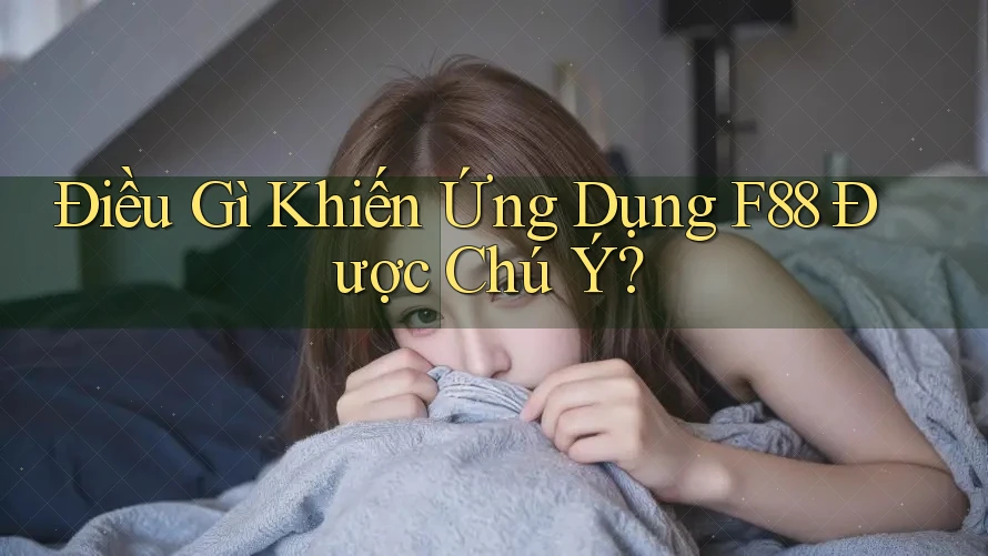 Điều Gì Khiến Ứng Dụng F88 Được Chú Ý? Điều Gì Khiến Ứng Dụng F88 Được Chú Ý?