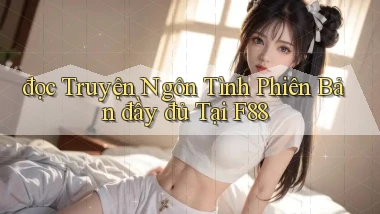 đọc truyện ngôn tình phiên bản đầy đủ tại f88