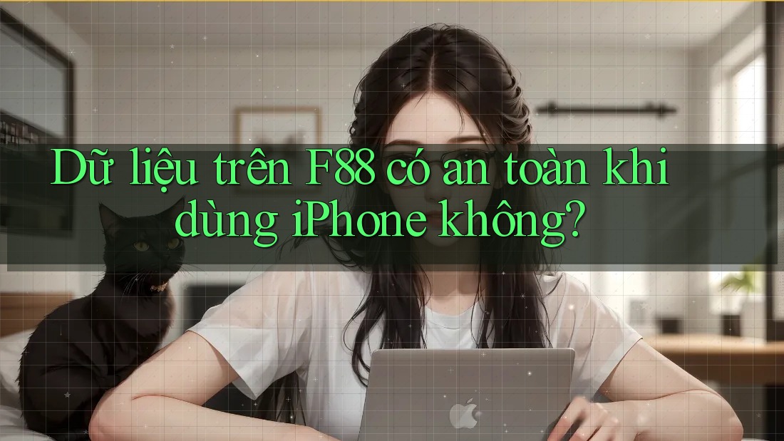 Dữ liệu trên F88 có an toàn khi dùng iPhone không?