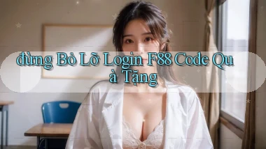 đừng bỏ lỡ login f88 code quà tặng