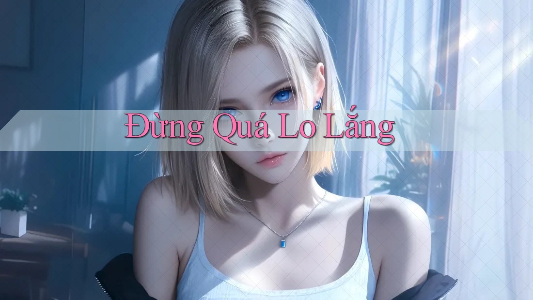 Đừng Quá Lo Lắng Đừng Quá Lo Lắng
