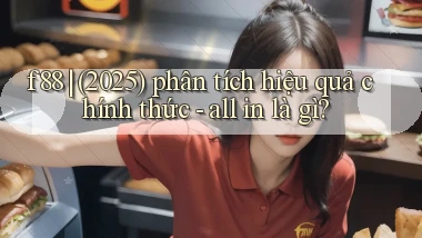 f88 (2025) phân tích hiệu quả chính thức   all in là gì