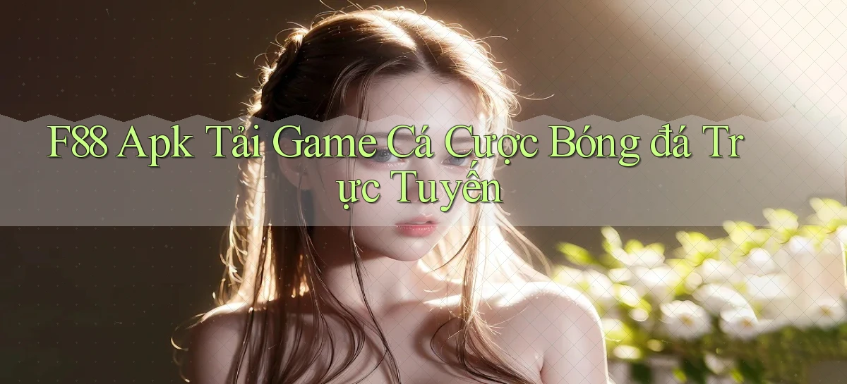 f88  apk tải game cá cược bóng đá trực tuyến