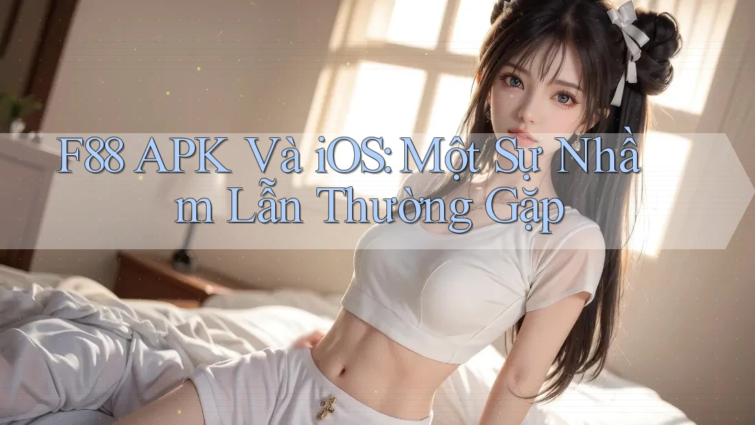 F88 APK Và iOS: Một Sự Nhầm Lẫn Thường Gặp F88 APK Và iOS: Một Sự Nhầm Lẫn Thường Gặp