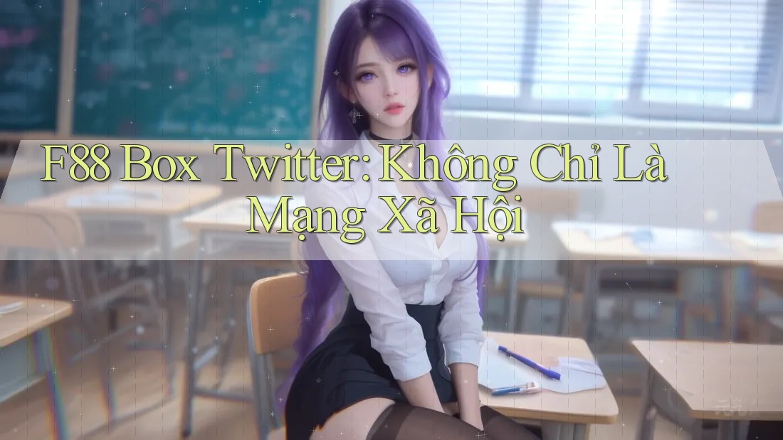 F88 Box Twitter: Không Chỉ Là Mạng Xã Hội F88 Box Twitter: Không Chỉ Là Mạng Xã Hội